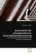 Instrumente der schariakonformen Unternehmensfinanzierung : eine Gegenüberstellung islamischer und deutscher Finanzprodukte （2011. 76 S.）