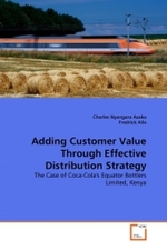Adding Customer Value Through Effective Distribution Strategy : The Case of Coca-Cola's Equator Bottlers Limited, Kenya （2011. 96 S.）