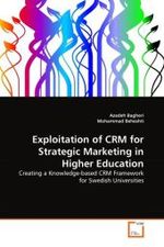 Exploitation of CRM for Strategic Marketing in Higher Education : Creating a Knowledge-based CRM Framework for Swedish Universities （2011. 104 S.）