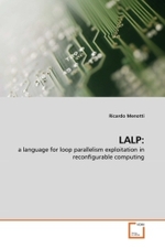LALP : a language for loop parallelism exploitation in reconfigurable computing （2011. 176 S. 220 mm）