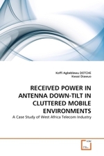 RECEIVED POWER IN ANTENNA DOWN-TILT IN CLUTTERED MOBILE ENVIRONMENTS : A Case Study of West Africa Telecom Industry （2011. 104 S.）