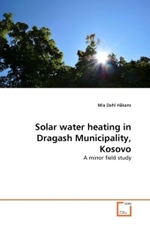 Solar water heating in Dragash Municipality, Kosovo : A minor field study （2011. 64 S.）