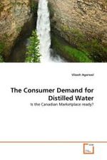 The Consumer Demand for Distilled Water : Is the Canadian Marketplace ready? （2011. 72 S. 220 mm）