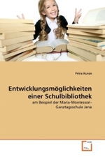 Entwicklungsmöglichkeiten einer Schulbibliothek : am Beispiel der Maria-Montessori-Ganztagsschule Jena （2011. 164 S.）