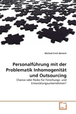 Personalführung mit der Problematik Inhomogenität und Outsourcing : Chance oder Risiko für Forschungs- und Entwicklungsunternehmen? （2011. 76 S.）