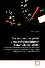 Die sub- und objektiv umweltfreundlichsten Automobilhersteller : Vergleich der Benzinreduktionsmaßnahmen der Automobilhersteller, ihrer Vermarktung und der entsprechenden Kundenreaktionen （2011. 104 S.）