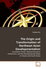 The Origin and Transformation of Northeast Asian Developmentalism : Consistent Threat, Political-Economic Institutions, and the Developmental States in Taiwan and South Korea （2011. 208 S. 220 mm）