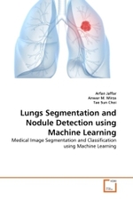 Lungs Segmentation and Nodule Detection using Machine Learning : Medical Image Segmentation and Classification using Machine Learning （2011. 164 S.）