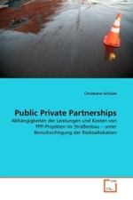 Public Private Partnerships : Abhängigkeiten der Leistungen und Kosten von PPP-Projekten im Straßenbau   unter Berücksichtigung der Risikoallokation （2011. 92 S.）