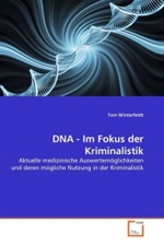 DNA - Im Fokus der Kriminalistik : Aktuelle medizinische Auswertemöglichkeiten und deren mögliche Nutzung in der Kriminalistik （2011. 76 S. 220 mm）