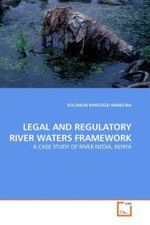 LEGAL AND REGULATORY RIVER WATERS FRAMEWORK : A CASE STUDY OF RIVER NZOIA, KENYA （2011. 92 S.）