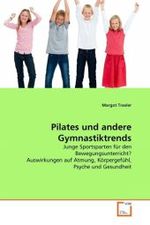 Pilates und andere Gymnastiktrends : Junge Sportsparten für den Bewegungsunterricht? Auswirkungen auf Atmung, Körpergefühl, Psyche und Gesundheit （2011. 80 S. 220 mm）
