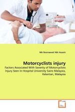 Motorcyclists injury : Factors Associated With Severity of Motorcyclists Injury Seen In Hospital University Sains Malaysia, Kelantan, Malaysia （2011. 88 S.）