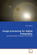 Image processing for digital holography : Specifically digital holographic microscopy （2011. 116 S. 220 mm）