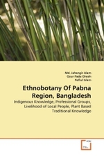 Ethnobotany Of Pabna Region, Bangladesh : Indigenous Knowledge, Professional Groups, Livelihood of Local People, Plant Based Traditional Knowledge （2011. 224 S. 220 mm）