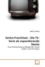 Serien-Franchises - Die TV-Serie als expandierende Marke : Eine Untersuchung am Beispiel der "Law & Order"- und "CSI"-Serien （2011. 112 S.）