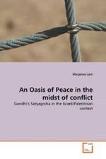 An Oasis of Peace in the midst of conflict : Gandhi's Satyagraha in the Israeli/Palestinian context （2011. 64 S.）
