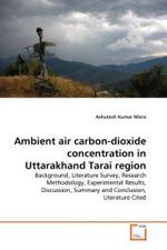 Ambient air carbon-dioxide concentration in Uttarakhand Tarai region : Background, Literature Survey, Research Methodology, Experimental Results, Discussion, Summary and Conclusion, Literature Cited （2011. 124 S.）