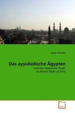 Das ayyubidische Ägypten : und die "siegreiche Stadt" im Banne Salah ad-Dins （2011. 100 S.）
