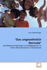 "Das ungewöhnlich Normale" : Geschlechtervorstellungen von PädagogInnen an Freien Alternativschulen in Deutschland （2011. 132 S.）