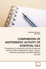COMPARISON OF ANTITERMITIC ACTIVITY OF ESSENTIAL OILS : Comparison of antitermitic activity of essential oils from Neem (Azadirachta indica), Vetiver (Vetiveria zizanioides) and Mint (Mentha arvensis) （2011. 112 S.）