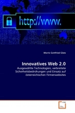 Innovatives Web 2.0 : Ausgewählte Technologien, verbreitete Sicherheitsbedrohungen und Einsatz auf österreichischen Firmenwebsites （2011. 80 S. 220 mm）
