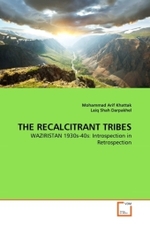 THE RECALCITRANT TRIBES : WAZIRISTAN 1930s-40s: Introspection in Retrospection （2011. 116 S. 220 mm）