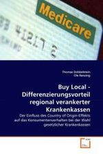 Buy Local - Differenzierungsvorteil regional verankerter Krankenkassen : Der Einfluss des Country of Origin-Effekts auf das Konsumentenverhalten bei der Wahl gesetzlicher Krankenkassen （2011. 172 S.）