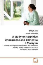 A study on cognitive impairment and dementia in Malaysia : A study on cognitive impairment and dementia among elderly patients in Hospital Universiti Sains Malaysia （2011. 104 S.）
