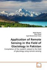 Application of Remote Sensing in the Field of Glaciology in Pakistan : Compilation of the research related to the field of glaciology using remote sensing （2011. 96 S.）