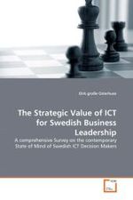 The Strategic Value of ICT for Swedish Business Leadership : A comprehensive Survey on the contemporary State of Mind of Swedish ICT Decision Makers （2011. 196 S.）