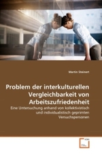 Problem der interkulturellen Vergleichbarkeit von Arbeitszufriedenheit : Eine Untersuchung anhand von kollektivistisch und individualistisch geprimten Versuchspersonen （2011. 140 S.）