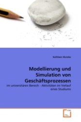 Modellierung und Simulation von Geschäftsprozessen : im universitären Bereich - Aktivitäten im Verlauf eines Studiums （2011. 136 S.）