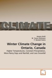 Winter Climate Change in Ontario, Canada : Higher Temperatures, Constant Precipitation, More Rainy Days and Rainfall, and Less Snowfall （2011. 196 S.）