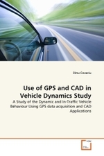 Use of GPS and CAD in Vehicle Dynamics Study : A Study of the Dynamic and In-Traffic Vehicle Behaviour Using GPS data acquisition and CAD Applications （2011. 192 S.）