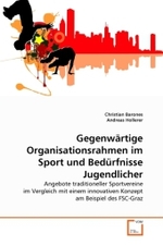 Gegenwärtige Organisationsrahmen im Sport und Bedürfnisse Jugendlicher : Angebote traditioneller Sportvereine im Vergleich mit einem innovativen Konzept am Beispiel des FSC-Graz （2011. 204 S.）