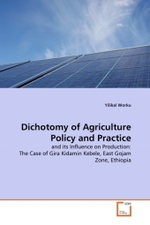 Dichotomy of Agriculture Policy and Practice : and its Influence on Production: The Case of Gira Kidamin Kebele, East Gojam Zone, Ethiopia （2011. 128 S.）