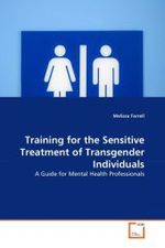 Training for the Sensitive Treatment of Transgender Individuals : A Guide for Mental Health Professionals （2011. 224 S.）