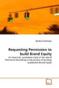 Requesting Permission to build Brand Equity : An empirical, qualitative study of the role of Permission Marketing in the process of building sustainable Brand Equity （2011. 64 S.）