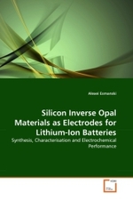 Silicon Inverse Opal Materials as Electrodes for Lithium-Ion Batteries : Synthesis, Characterisation and Electrochemical Performance （2011. 164 S.）