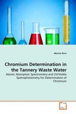 Chromium Determination in the Tannery Waste Water : Atomic Absorption Spectrometry and UV/Visible Spetrophotometry for Determination of Chromium （2011. 60 S.）