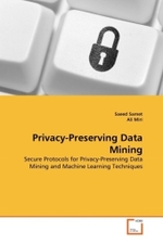Privacy-Preserving Data Mining : Secure Protocols for Privacy-Preserving Data Mining and Machine Learning Techniques （2011. 164 S. 220 mm）