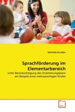 Sprachförderung im Elementarbereich : unter Berücksichtigung des Orientierungsplans am Beispiel eines mehrsprachigen Kindes （2011. 176 S.）