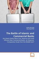 The Battle of Islamic and Commercial Banks : Are Islamic Banks More Cost, Revenue and Profit Efficient than Commercial Banks: an Empirical Comparative Study from the Middle East? （2011. 72 S. 222 mm）