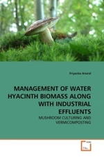 MANAGEMENT OF WATER HYACINTH BIOMASS ALONG WITH INDUSTRIAL EFFLUENTS : MUSHROOM CULTURING AND VERMICOMPOSTING （2011. 76 S.）