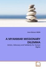 A MYANMAR MISSIONARY DILEMMA : Action, Advocacy and Solidarity for Human Rights （2011. 68 S.）