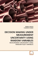 DECISION MAKING UNDER MEASUREMENT UNCERTAINTY USING RANDOM VARIABLES : MEASUREMENT UNCERTAINTY USING RANDOM-FUZZY VARIABLES （2011. 72 S.）