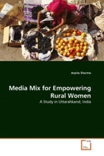 Media Mix for Empowering Rural Women : A Study in Uttarahkand, India （2011. 124 S.）