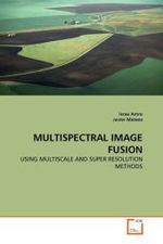 MULTISPECTRAL IMAGE FUSION : USING MULTISCALE AND SUPER RESOLUTION METHODS （2011. 172 S.）