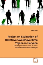 Project on Evaluation of Rashtriya Swasthaya Bima Yojana in Haryana : Ensuring health for poor in India- implementation and challenges （2011. 64 S.）